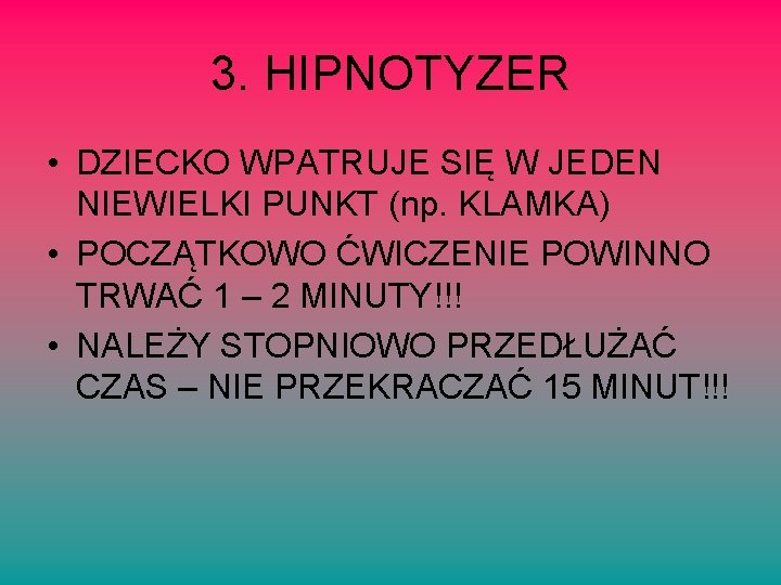 3. HIPNOTYZER • DZIECKO WPATRUJE SIĘ W JEDEN NIEWIELKI PUNKT (np. KLAMKA) • POCZĄTKOWO