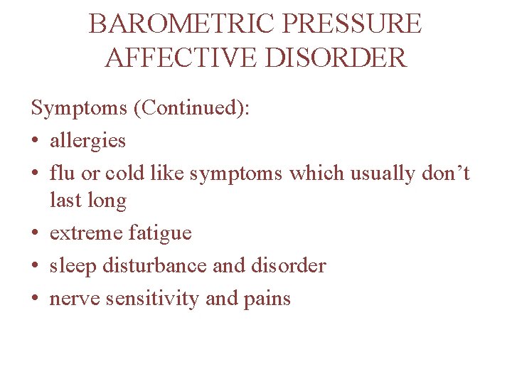BAROMETRIC PRESSURE AFFECTIVE DISORDER Symptoms (Continued): • allergies • flu or cold like symptoms