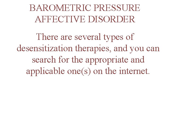 BAROMETRIC PRESSURE AFFECTIVE DISORDER There are several types of desensitization therapies, and you can