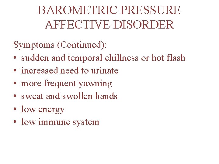 BAROMETRIC PRESSURE AFFECTIVE DISORDER Symptoms (Continued): • sudden and temporal chillness or hot flash