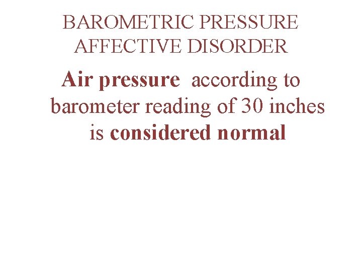 BAROMETRIC PRESSURE AFFECTIVE DISORDER Air pressure according to barometer reading of 30 inches is
