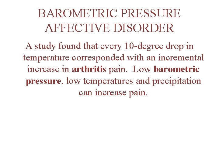 BAROMETRIC PRESSURE AFFECTIVE DISORDER A study found that every 10 -degree drop in temperature