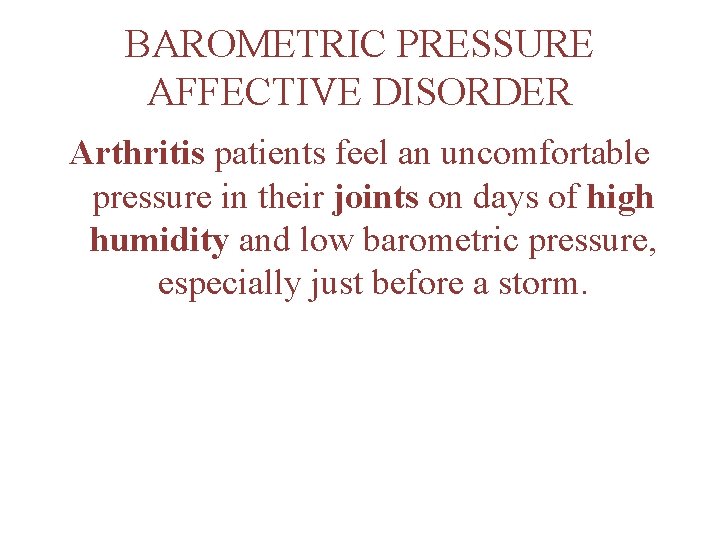 BAROMETRIC PRESSURE AFFECTIVE DISORDER Arthritis patients feel an uncomfortable pressure in their joints on