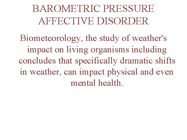 BAROMETRIC PRESSURE AFFECTIVE DISORDER Biometeorology, the study of weather's impact on living organisms including