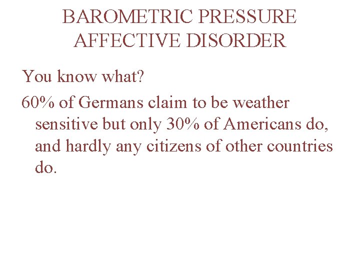 BAROMETRIC PRESSURE AFFECTIVE DISORDER You know what? 60% of Germans claim to be weather