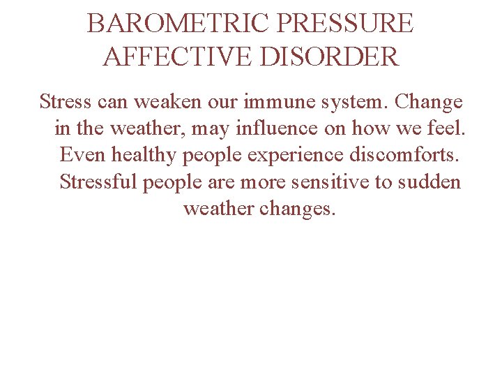 BAROMETRIC PRESSURE AFFECTIVE DISORDER Stress can weaken our immune system. Change in the weather,