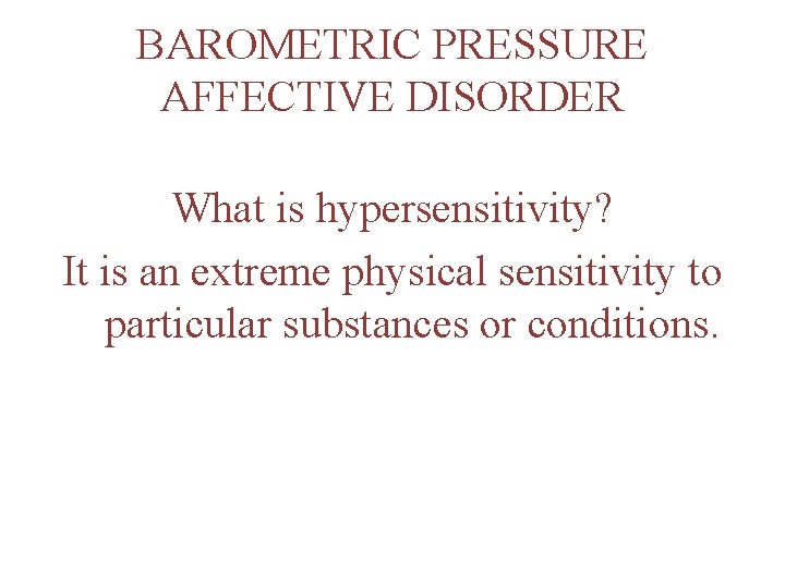 BAROMETRIC PRESSURE AFFECTIVE DISORDER What is hypersensitivity? It is an extreme physical sensitivity to