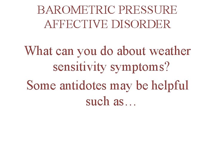BAROMETRIC PRESSURE AFFECTIVE DISORDER What can you do about weather sensitivity symptoms? Some antidotes