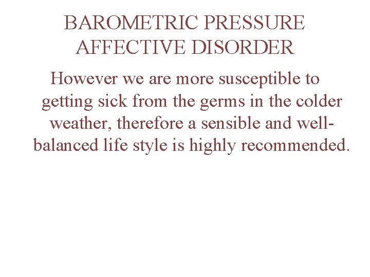 BAROMETRIC PRESSURE AFFECTIVE DISORDER However we are more susceptible to getting sick from the