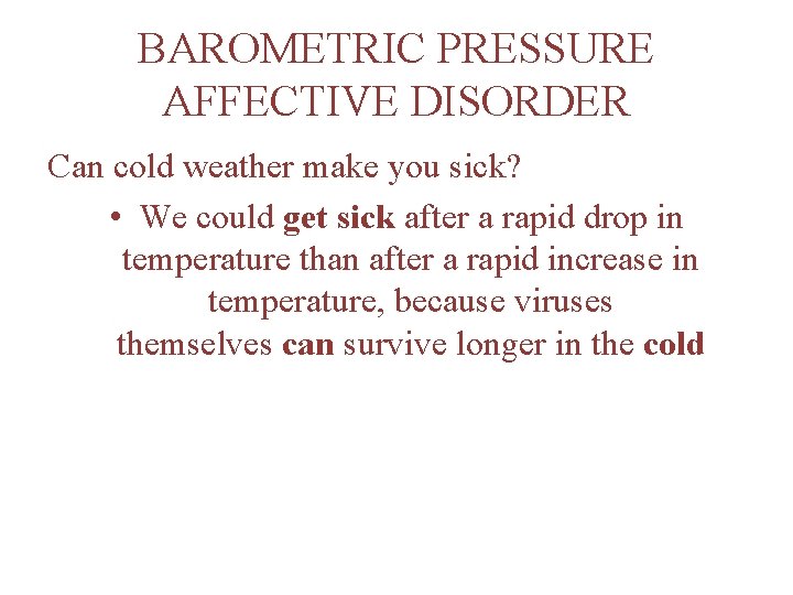 BAROMETRIC PRESSURE AFFECTIVE DISORDER Can cold weather make you sick? • We could get