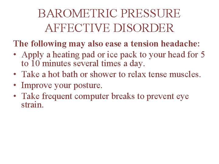 BAROMETRIC PRESSURE AFFECTIVE DISORDER The following may also ease a tension headache: • Apply