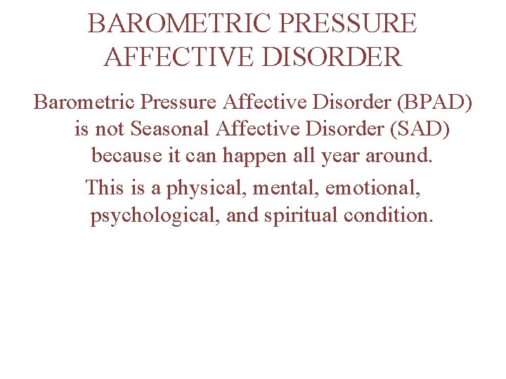 BAROMETRIC PRESSURE AFFECTIVE DISORDER Barometric Pressure Affective Disorder (BPAD) is not Seasonal Affective Disorder