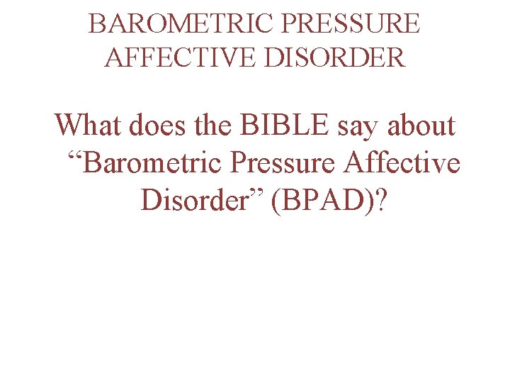 BAROMETRIC PRESSURE AFFECTIVE DISORDER What does the BIBLE say about “Barometric Pressure Affective Disorder”