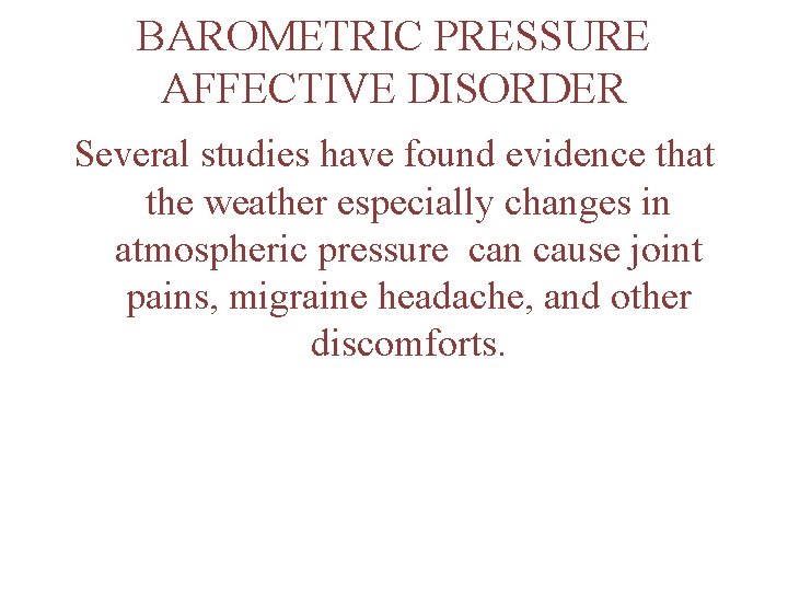 BAROMETRIC PRESSURE AFFECTIVE DISORDER Several studies have found evidence that the weather especially changes