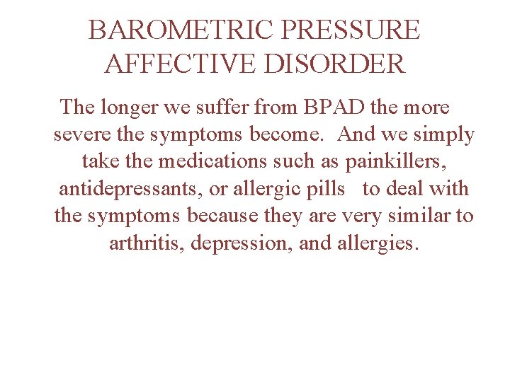 BAROMETRIC PRESSURE AFFECTIVE DISORDER The longer we suffer from BPAD the more severe the