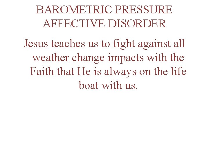 BAROMETRIC PRESSURE AFFECTIVE DISORDER Jesus teaches us to fight against all weather change impacts