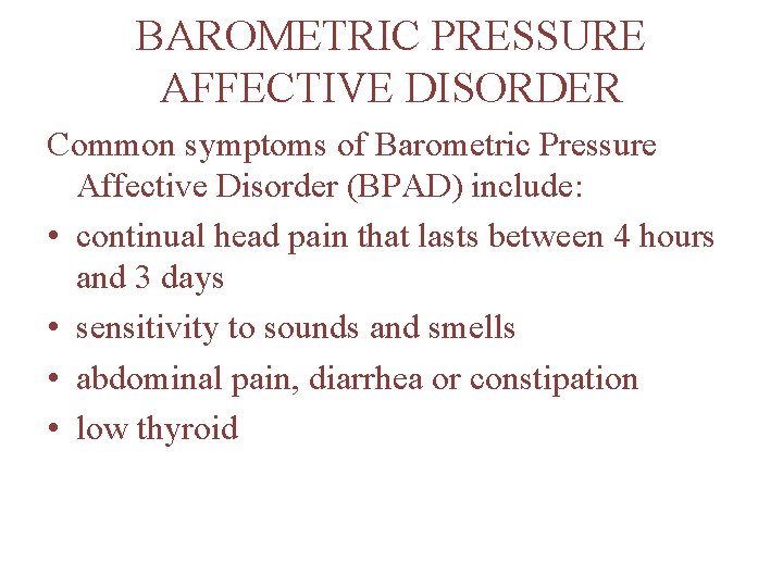 BAROMETRIC PRESSURE AFFECTIVE DISORDER Common symptoms of Barometric Pressure Affective Disorder (BPAD) include: •