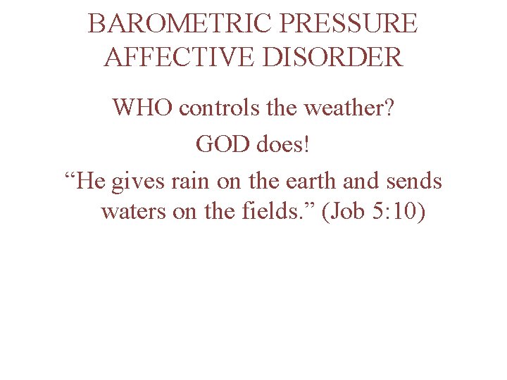 BAROMETRIC PRESSURE AFFECTIVE DISORDER WHO controls the weather? GOD does! “He gives rain on