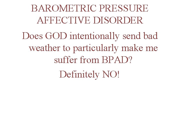 BAROMETRIC PRESSURE AFFECTIVE DISORDER Does GOD intentionally send bad weather to particularly make me