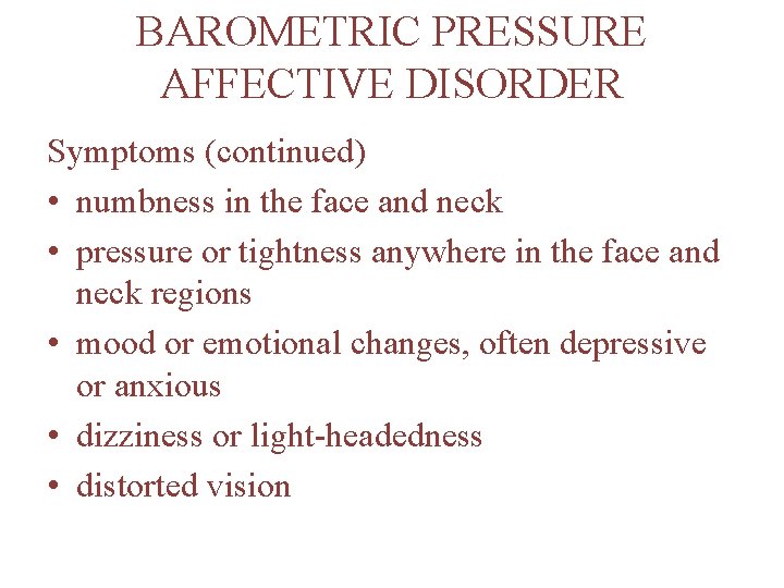 BAROMETRIC PRESSURE AFFECTIVE DISORDER Symptoms (continued) • numbness in the face and neck •