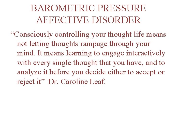 BAROMETRIC PRESSURE AFFECTIVE DISORDER “Consciously controlling your thought life means not letting thoughts rampage