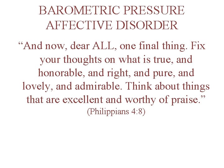 BAROMETRIC PRESSURE AFFECTIVE DISORDER “And now, dear ALL, one final thing. Fix your thoughts