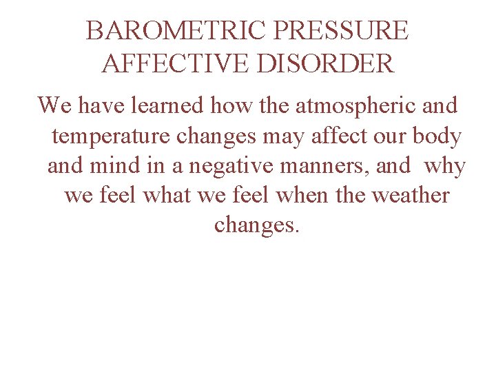 BAROMETRIC PRESSURE AFFECTIVE DISORDER We have learned how the atmospheric and temperature changes may