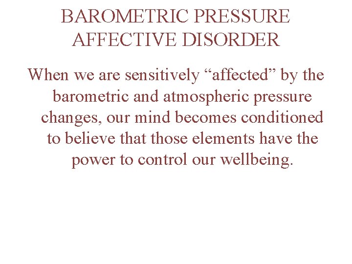 BAROMETRIC PRESSURE AFFECTIVE DISORDER When we are sensitively “affected” by the barometric and atmospheric