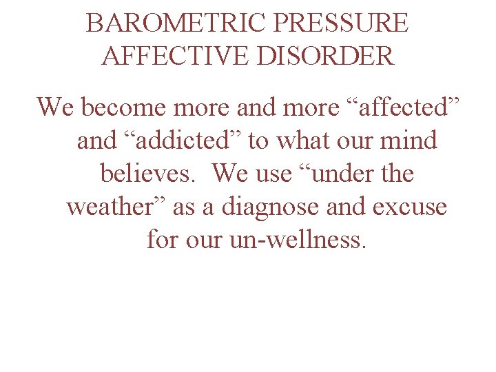 BAROMETRIC PRESSURE AFFECTIVE DISORDER We become more and more “affected” and “addicted” to what