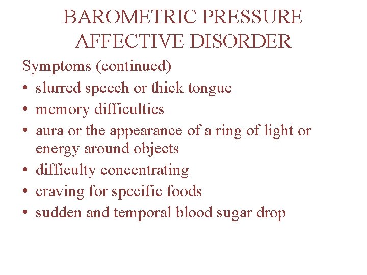 BAROMETRIC PRESSURE AFFECTIVE DISORDER Symptoms (continued) • slurred speech or thick tongue • memory