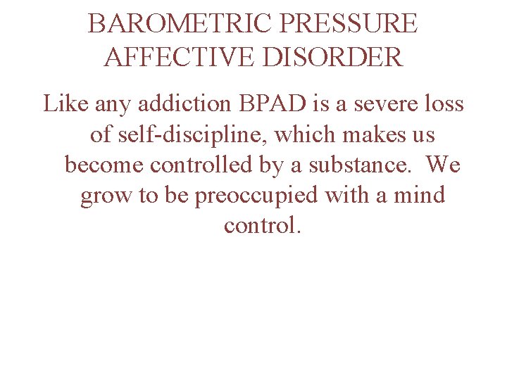 BAROMETRIC PRESSURE AFFECTIVE DISORDER Like any addiction BPAD is a severe loss of self-discipline,