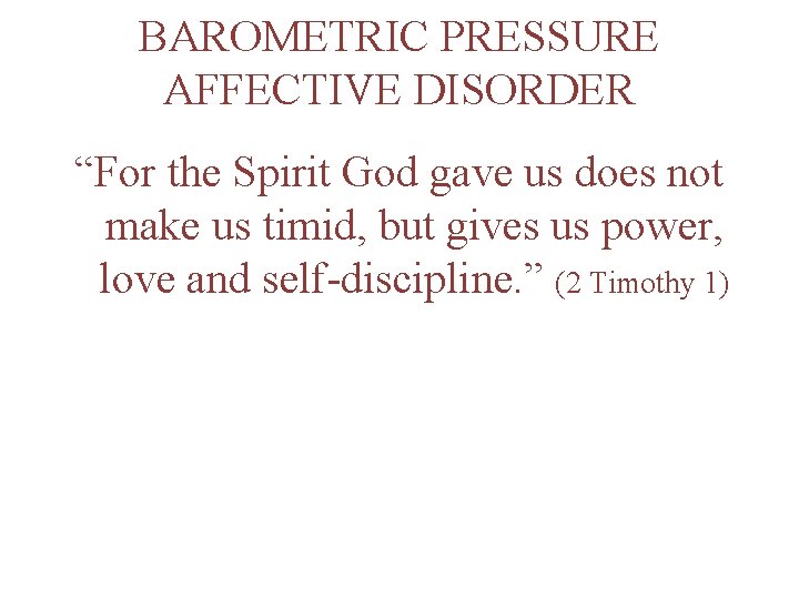 BAROMETRIC PRESSURE AFFECTIVE DISORDER “For the Spirit God gave us does not make us