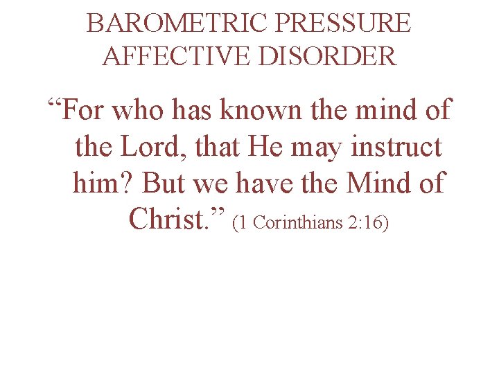 BAROMETRIC PRESSURE AFFECTIVE DISORDER “For who has known the mind of the Lord, that