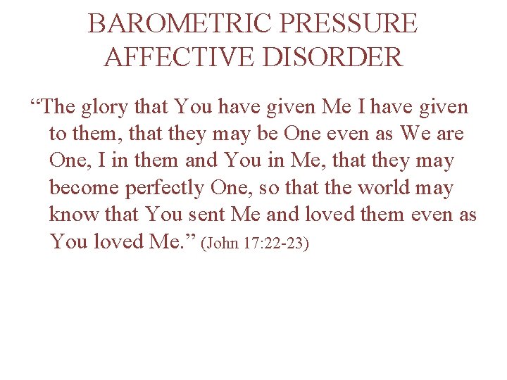 BAROMETRIC PRESSURE AFFECTIVE DISORDER “The glory that You have given Me I have given