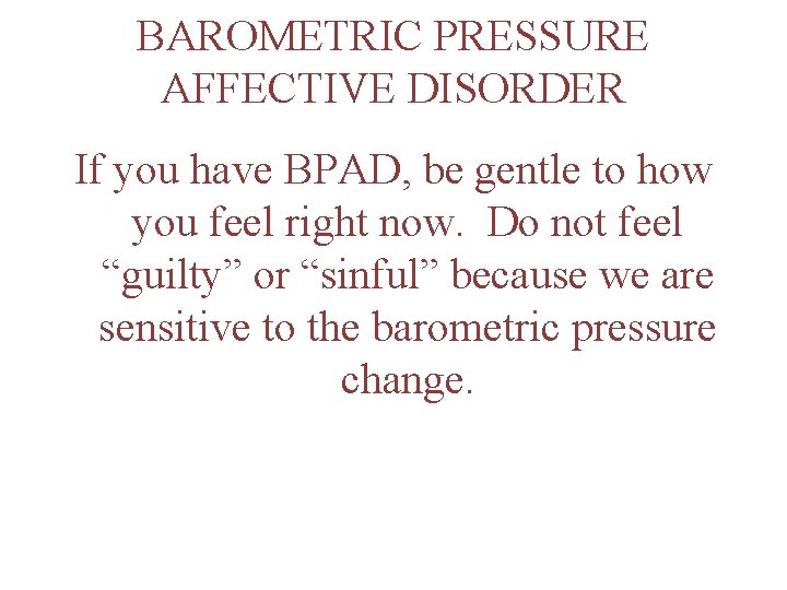 BAROMETRIC PRESSURE AFFECTIVE DISORDER If you have BPAD, be gentle to how you feel