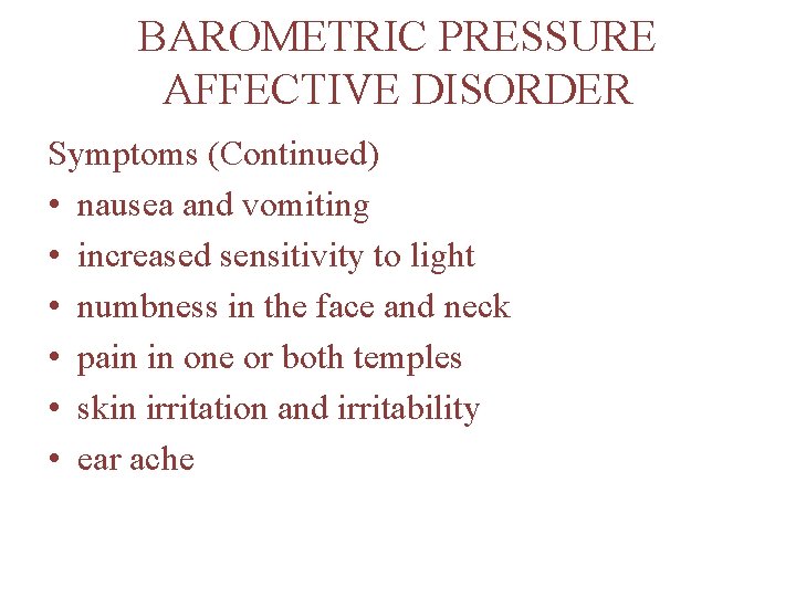 BAROMETRIC PRESSURE AFFECTIVE DISORDER Symptoms (Continued) • nausea and vomiting • increased sensitivity to