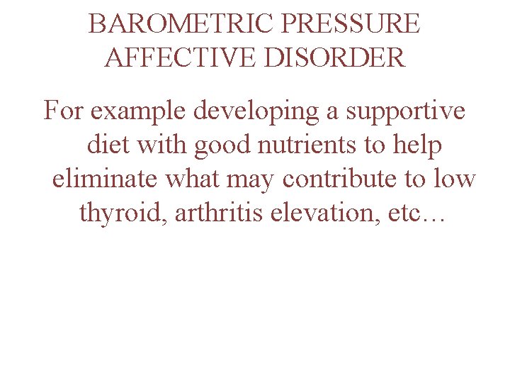 BAROMETRIC PRESSURE AFFECTIVE DISORDER For example developing a supportive diet with good nutrients to