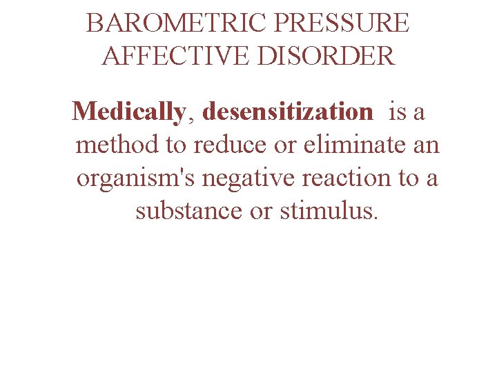 BAROMETRIC PRESSURE AFFECTIVE DISORDER Medically, desensitization is a method to reduce or eliminate an