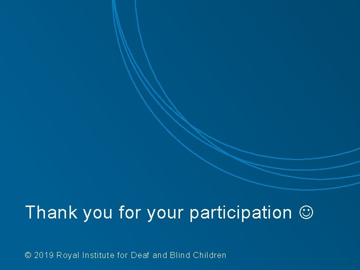Thank you for your participation © 2019 Royal Institute for Deaf and Blind Children