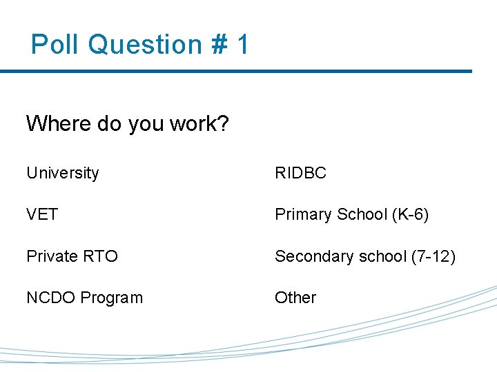 Poll Question # 1 Where do you work? University RIDBC VET Primary School (K-6)