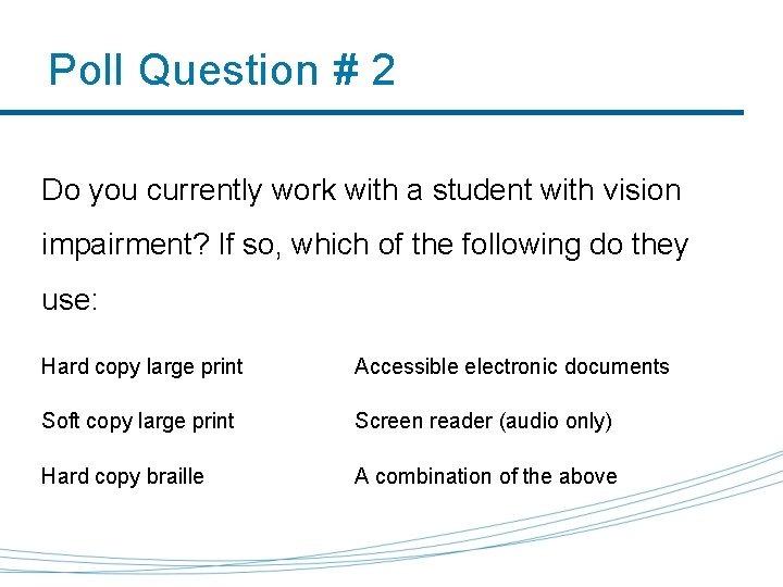 Poll Question # 2 Do you currently work with a student with vision impairment?