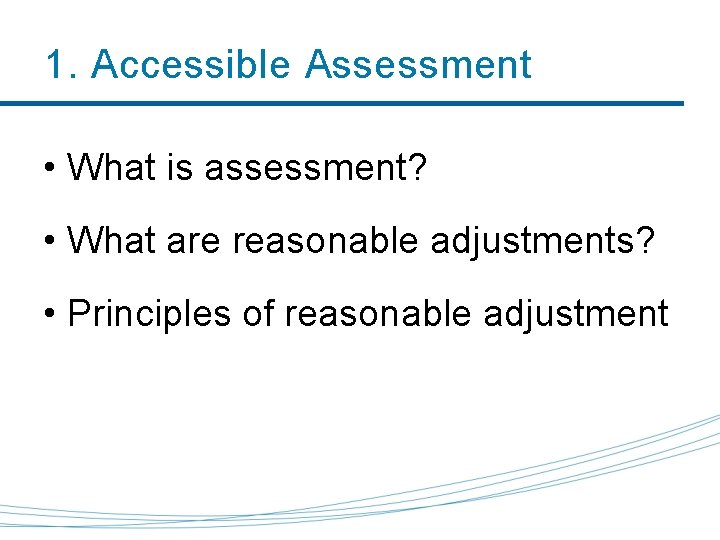 1. Accessible Assessment • What is assessment? • What are reasonable adjustments? • Principles