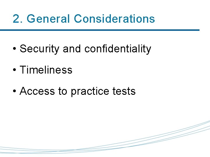 2. General Considerations • Security and confidentiality • Timeliness • Access to practice tests