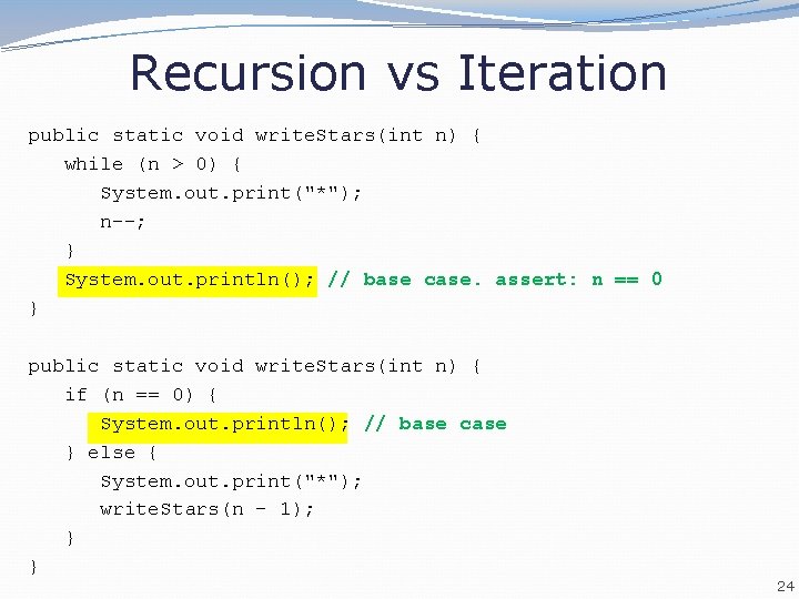 Recursion vs Iteration public static void write. Stars(int n) { while (n > 0)