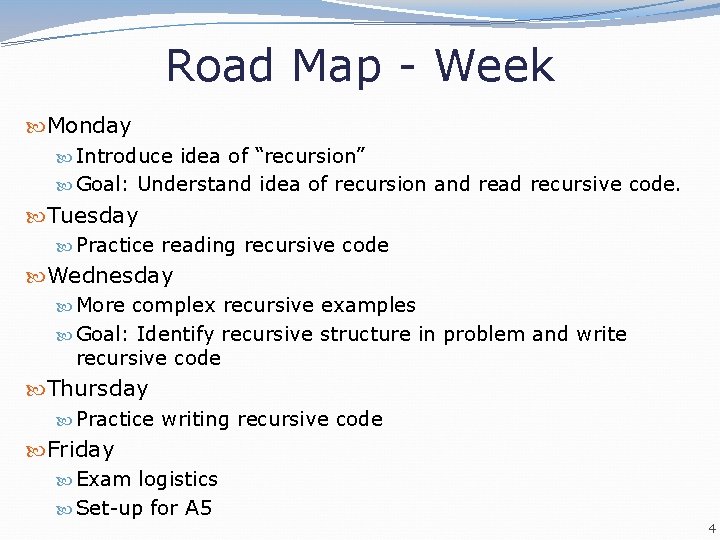 Road Map - Week Monday Introduce idea of “recursion” Goal: Understand idea of recursion