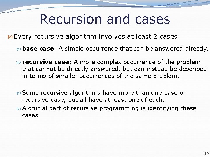 Recursion and cases Every recursive algorithm involves at least 2 cases: base case: A