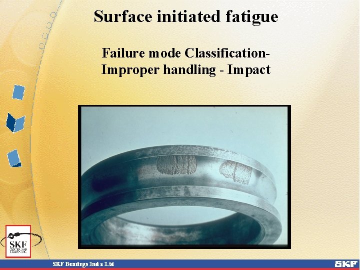 Surface initiated fatigue Failure mode Classification. Improper handling - Impact 