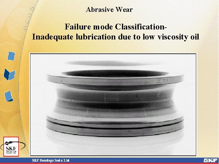 Abrasive Wear Failure mode Classification. Inadequate lubrication due to low viscosity oil Abrasive Wear Failure mode Classification. Inadequate lubrication due to low viscosity oil