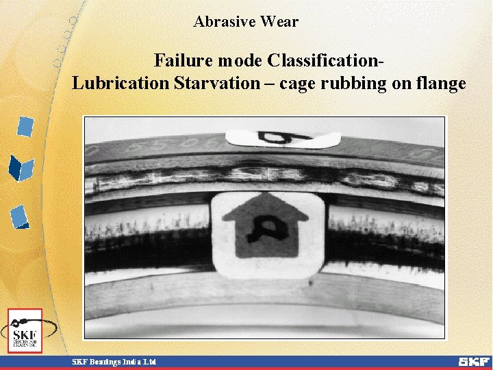 Abrasive Wear Failure mode Classification. Lubrication Starvation – cage rubbing on flange 