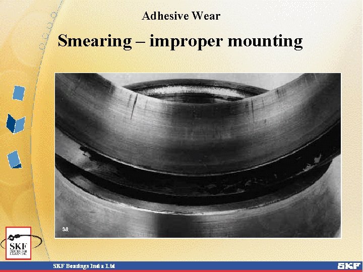 Adhesive Wear Smearing – improper mounting 